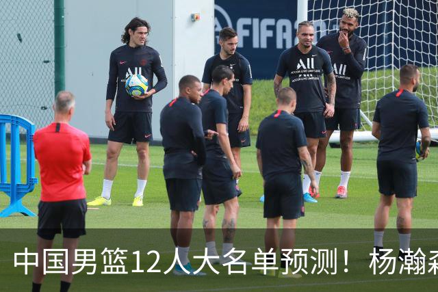 中国男篮12人大名单预测！杨瀚森领衔，王俊杰压阵，曾凡博恐遭淘汰，庞老六奇兵！