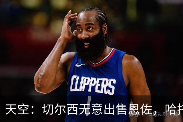天空：切尔西无意出售恩佐，哈托将成为球队首发左后卫