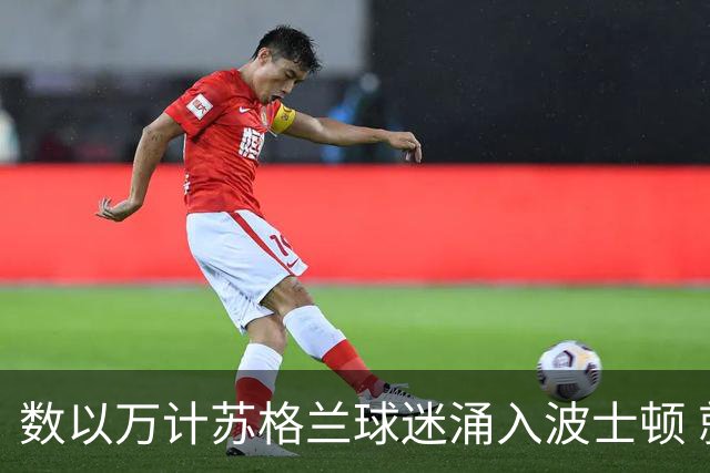 数以万计苏格兰球迷涌入波士顿 就算负债也要远征