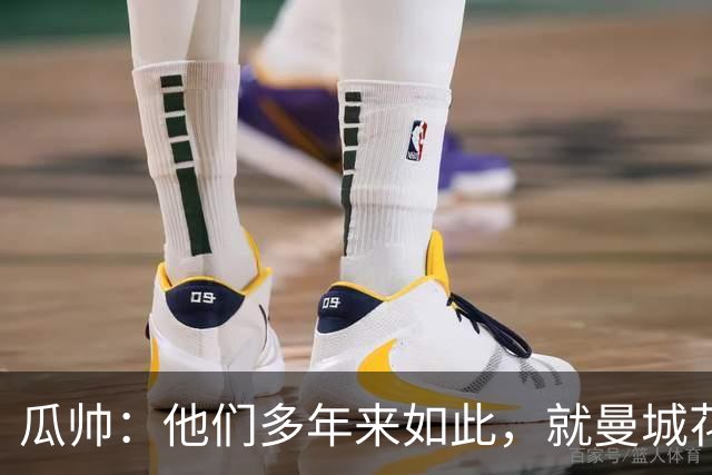 瓜帅：他们多年来如此，就曼城花钱才被炒新闻